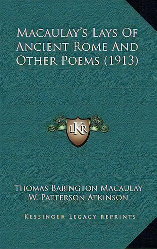 Macaulay's Lays Of Ancient Rome And Other Poems (1913), De Thomas Babington Macaulay. Editorial Kessinger Publishing, Tapa Blanda En Inglés