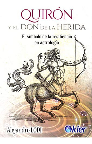 Quirón Y El Don De La Herida : El Símbolo De La Resiliencia