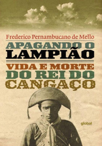 Apagando O Lampião: Vida E Morte Do Rei Do Cangaço, De Mello, Frederico Pernambucano De. Global Editora, Capa Mole, Edição 1ª Edição - 2018 Em Português