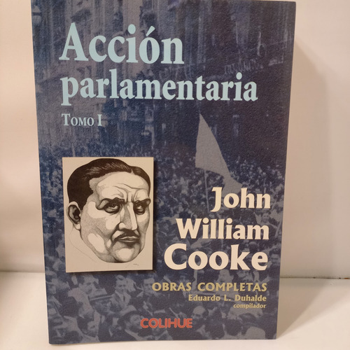 John William Cooke - Acción Parlamentaria - Tomo 1 