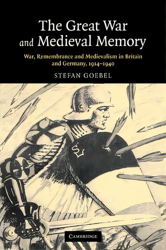 Studies In The Social And Cultural History Of Modern Warfare: The Great War And Medieval Memory: ..., De Stefan Goebel. Editorial Cambridge University Press, Tapa Blanda En Inglés