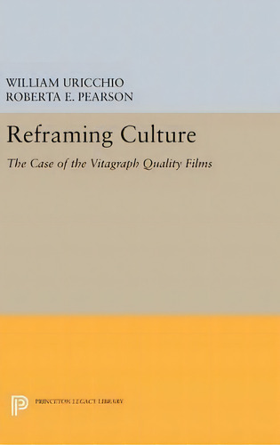 Reframing Culture: The Case Of The Vitagraph Quality Films, De William Uricchio., Vol. 1. Editorial Princeton University Press, Tapa Dura En Inglés