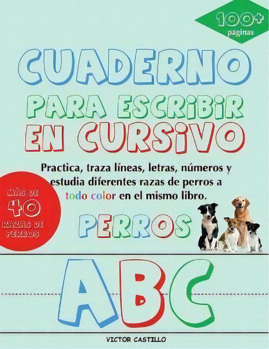 Cuaderno Para Escribir De  Perros  En Cursivo : Practica, Traza Lineas, Letras, Numeros Y Estudia..., De Victor I Castillo. Editorial Indy Pub, Tapa Blanda En Español