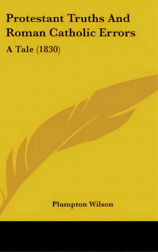 Protestant Truths And Roman Catholic Errors: A Tale (1830), De Wilson, Plumpton. Editorial Kessinger Pub Llc, Tapa Dura En Inglés