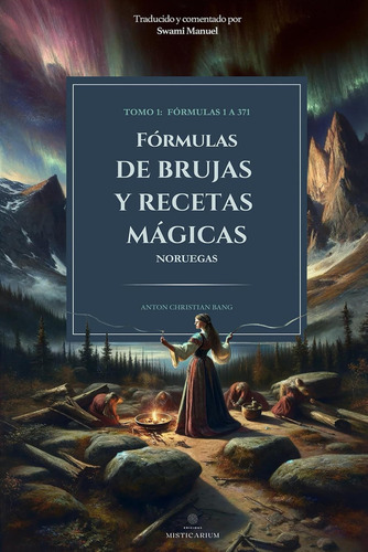 Fórmulas De Brujas Y Recetas Mágicas Tomo I: Fórmulas 1 A 371 (fórmulas De Brujas Y Recetas Mágicas Noruegas), De Manuel Swami. Editorial Edicions Misticarium, Tapa Blanda En Español