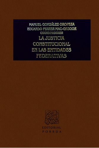 La Justicia Constitucional En Las Entidades Federativas Porrua Ed. 1 , 2006 Aa. Manuel González Oropeza, Eduardo Ferrer Mac-gregor Poisot