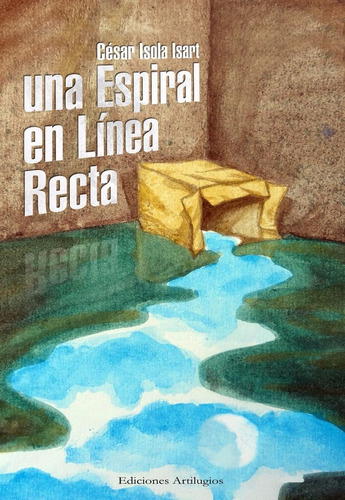 Una Espiral En Línea Recta/cesar Isola Isart/ed. Artilugios