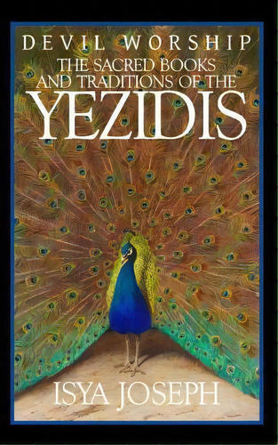Devil Worship : The Sacred Books And Traditions Of The Yezidis, De Isya Joseph. Editorial Createspace Independent Publishing Platform, Tapa Blanda En Inglés