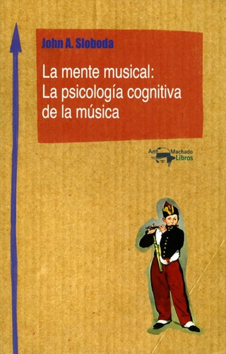 La Mente Musical: La Psicología Cognitiva De La Música, De John A. Sloboda., Vol. 1. Editorial Machado Nuevo Aprendizaje, Tapa Blanda En Español, 2012