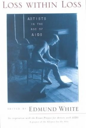 Loss Within Loss : Artists In The Age Of Aids - Edmund Wh...