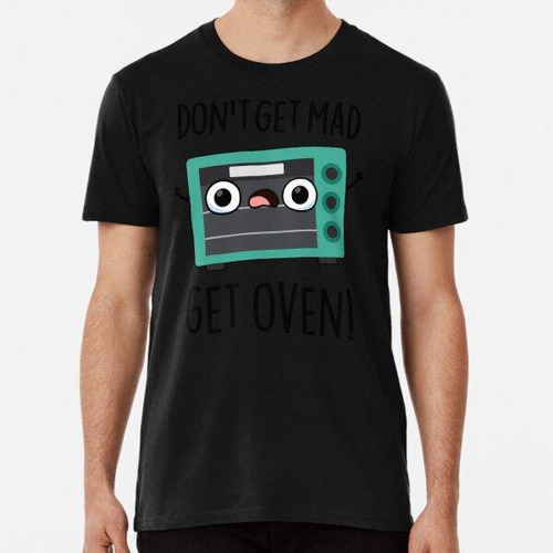 Remera Don't Get Mad Get Oven Funny Phrase Puns Algodon Prem