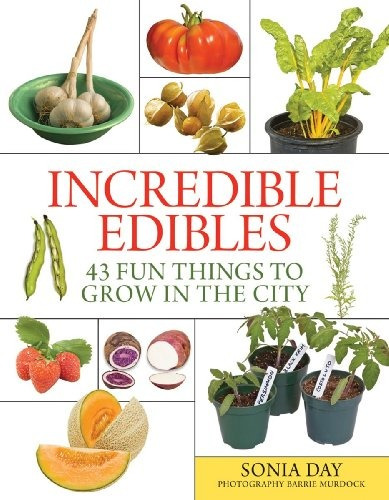 Incredible Edibles 43 Fun Things To Grow In The City