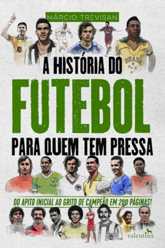 A História Do Futebol Para Quem Tem Pressa, De Trevisan, Márcio. Editora Valentina, Capa Mole, Edição 1ªedição-2019 Em Português