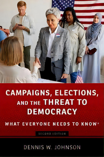 Campaigns, Elections, And The Threat To Democracy : What Everyone Needs To Know (r), De Dennis W. Johnson. Editorial Oxford University Press Inc, Tapa Blanda En Inglés