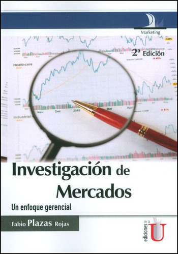 Investigación De Mercados. Un Enfoque Gerencial, De Fabio Plazas Rojas. Editorial Ediciones De La U, Tapa Dura En Español
