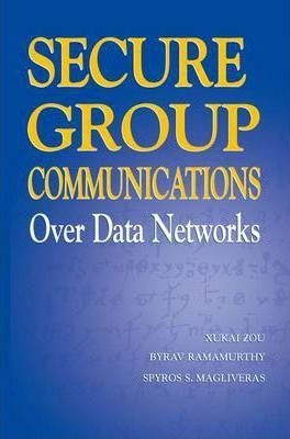 Secure Group Communications Over Data Networks - Xukai Zou