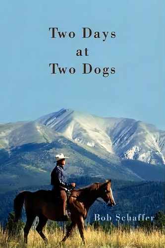 Two Days At Two Dogs : A Western Novel, De Bob Schaffer. Editorial Iuniverse, Tapa Blanda En Inglés