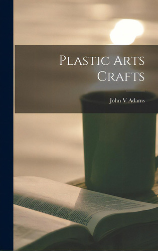 Plastic Arts Crafts, De Adams, John V.. Editorial Hassell Street Pr, Tapa Dura En Inglés