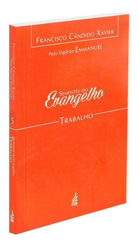 Sementes Do Evangelho: Trabalho: Não Aplica, De Médium: Francisco Cândido Xavier / Ditado Por: Emmanuel. Série Não Aplica, Vol. Não Aplica. Editora Feb, Capa Mole, Edição Não Aplica Em Português, 2022