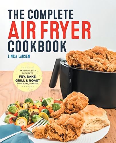 The Complete Air Fryer Cookbook: Amazingly Easy Recipes To Fry, Bake, Grill, And Roast With Your Air Fryer, De Larsen, Linda. Editorial Rockridge Press, Tapa Blanda En Inglés