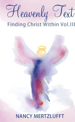 Heavenly Text Finding Christ Within Vol. Iii, De Nancy Mertzlufft., Vol. 3. Editorial Createspace Independent Publishing Platform, Tapa Blanda En Inglés
