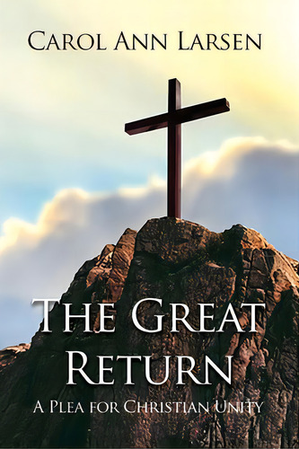 The Great Return: A Plea For Christian Unity, De Larsen, Carol Ann. Editorial Dorrance Pub Co Inc, Tapa Blanda En Inglés