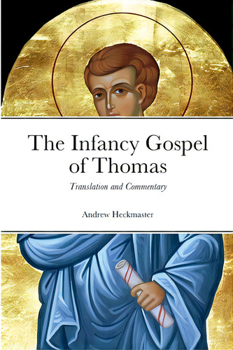 The Infancy Gospel Of Thomas: Translation And Commentary, De Heckmaster, Andrew. Editorial Lulu Pr, Tapa Blanda En Inglés