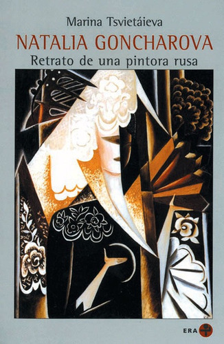 Natalia Goncharova: Retrato de una pintura rusa, de Tsvietáieva, Marina. Editorial Ediciones Era en español, 2004