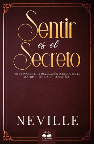 Sentir Es El Secreto Neville Goddard Editorial Wisdom Collection