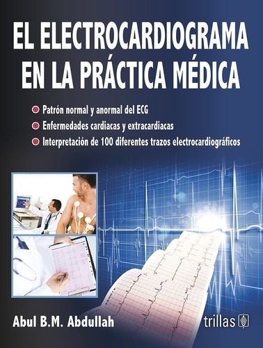 El Electrocardiograma En La Práctica Medica, De Abdullah, Abul B.m.., Vol. 1. Editorial Trillas, Tapa Blanda En Español, 2014