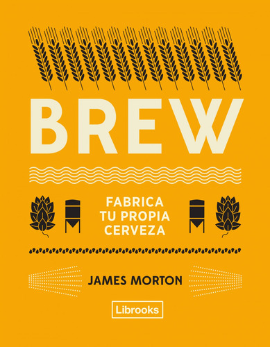 Brew: Fabrica Tu Propia Cerveza - Morton, James