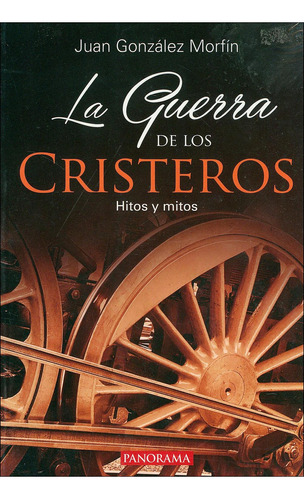 LA GUERRA DE LOS CRISTEROS, de González Morfín, Juan. Editorial Panorama, tapa pasta blanda, edición 1 en español, 2017