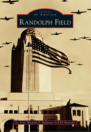 Randolph Field (images Of America), De Hoffman Usaf-ret, Lt Col Michael P.. Images Of America, Vol. 1. Editorial Arcadia Publishing, Tapa Blanda En Inglés
