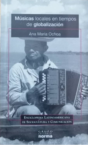 Musicas Locales En Tiempos De Globalizacion Ana Maria Ochoa