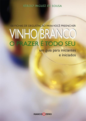 Vinho branco : O prazer é todo seu, de Sousa, Sergio Dias Inglez de. Editorial Marco Zero, capa mole em português, 2006