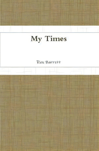 My Times, De Rick Barrett. Editorial Lulu Com, Tapa Blanda En Inglés