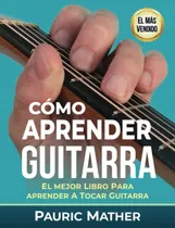 Comprar Como Aprender Guitarra: El Mejor Libro Para Aprender A Tocar