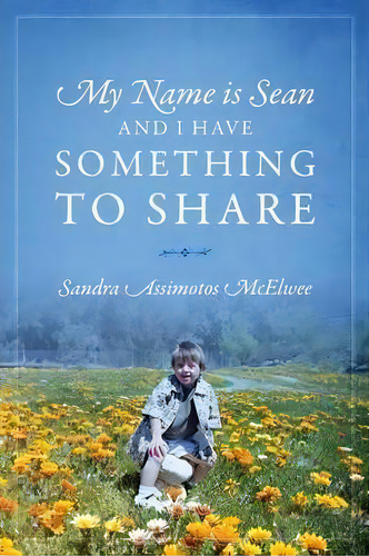 My Name Is Sean And I Have Something To Share, De Sandra Assimotos Mcelwee. Editorial Outskirts Press, Tapa Blanda En Inglés