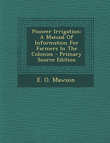 Pioneer Irrigation A Manual Of Information For Farmers In Th