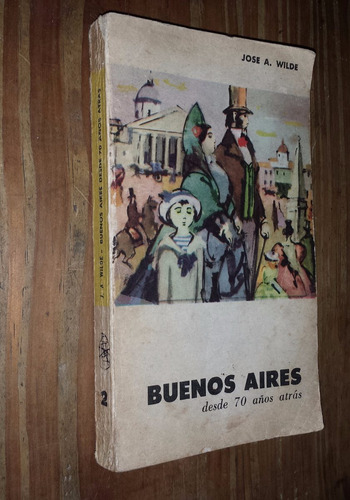 Buenos Aires Desde 70 Años Atrás - J. Wilde. Siglo Y Medio 2