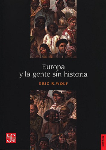 Europa y la gente sin historia: No, de Eric R. Wolf. Serie Fuera de colección Editorial Fondo de Cultura Económica, tapa blanda en español, 1