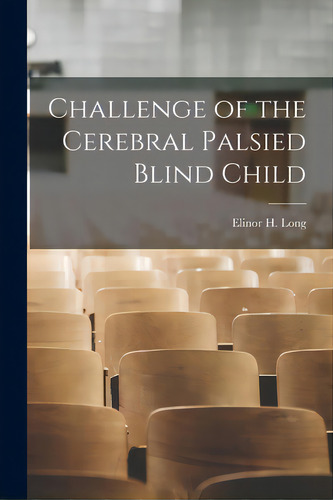 Challenge Of The Cerebral Palsied Blind Child, De Elinor H Long., Vol. 1. Editorial Hassell Street Pr, Tapa Blanda En Inglés