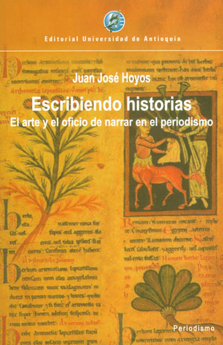 Escribiendo Historias. El Arte Y El Oficio De Narrar En El, De Juan José Hoyos. 9586557146, Vol. 1. Editorial Editorial U. De Antioquia, Tapa Blanda, Edición 2013 En Español, 2013