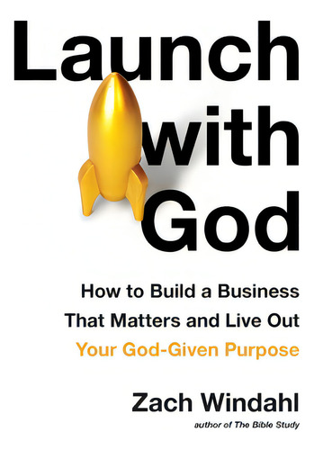 Launch With God: How To Build A Business That Matters And Live Out Your God-given Purpose, De Windahl, Zach., Vol. 1. Editorial Lightning Source Inc, Tapa Blanda En Inglés