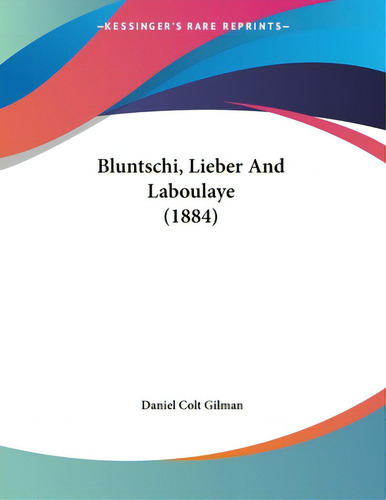 Bluntschi, Lieber And Laboulaye (1884), De Gilman, Daniel Colt., Vol. 1. Editorial Kessinger Pub Llc, Tapa Blanda En Inglés