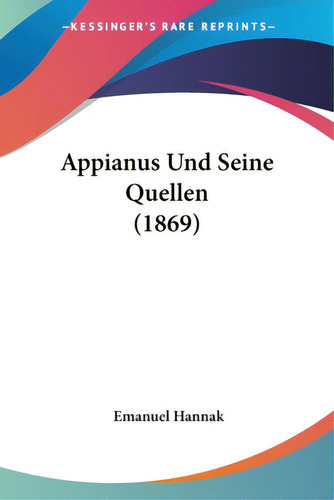 Appianus Und Seine Quellen (1869), De Hannak, Emanuel. Editorial Kessinger Pub Llc, Tapa Blanda En Inglés