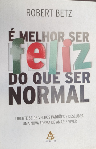 É Melhor Ser Feliz Do Que Ser Normal - Liberte-se Dos Velhos Padrões E Descubra Uma Nova Forma De Amar E Viver (Usado)