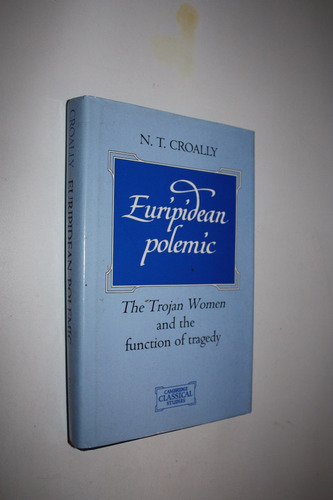 Euripidean Polemic: The Trojan Women And The  - N.t. Croally