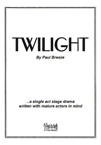 Twilight: A Single Act Stage Drama Written With Mature Actors In Mind., De Breeze, Paul. Editorial Lightning Source Inc, Tapa Blanda En Inglés