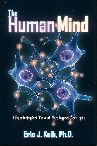 The Human Mind : A Psychological View Of Theological Concepts, De Eric J Kolb. Editorial Authorhouse Uk, Tapa Blanda En Inglés